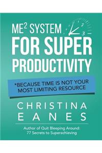 Me Squared System for Super Productivity*: *because Time Is Not Your Most Limiting Resource!