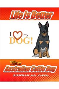 Life Is Better With An Australian Cattle Dog Scrapbook and Journal