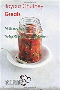 Joyous Chutney Greats: Fab Chutney Recipes, the Top 220 In-vogue Chutney Recipes