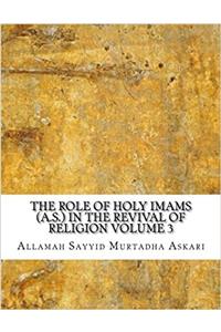The Role of Holy Imams (A.S.) in the Revival of Religion Volume 3