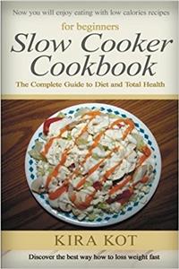 Slow Cooker Cookbook for Beginners: The Complete Guide to Diet and Total Health