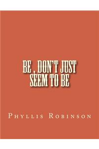 Be, Don't Just Seem to Be