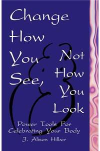 Change How You See, Not How You Look