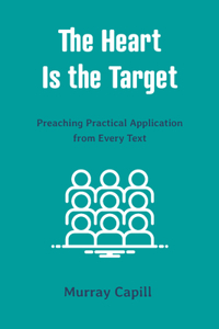 Heart Is the Target: Preaching Practical Application from Every Text