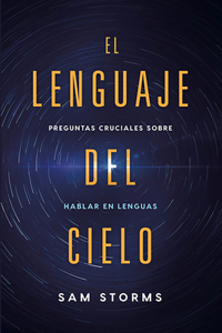 Lenguaje del Cielo: Preguntas Cruciales Sobre Hablar En Lenguas