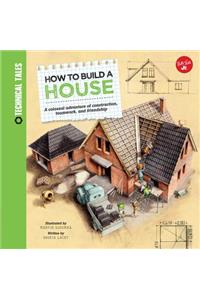 How to Build a House: A Colossal Adventure of Construction, Teamwork, and Friendship