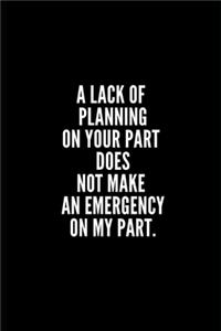 A Lack of Planning on Your Part Does OT Make an Emergency on My Part