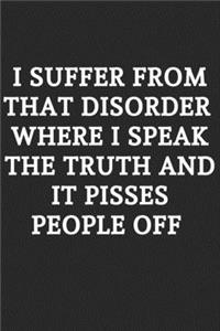 I Suffer From That Disorder Where I Speak The Truth And It Pisses People Off