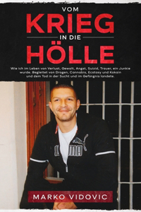 Vom Krieg in die Hölle Wie ich im Leben von Verlust, Gewalt, Angst, Suizid, Trauer, ein Junkie wurde. Begleitet von Drogen, Cannabis, Ecstasy und Kokain und dem Tod in der Sucht und im Gefängnis landete