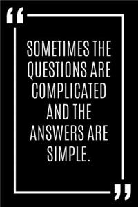 Sometimes the questions are complicated and the answers are simple.