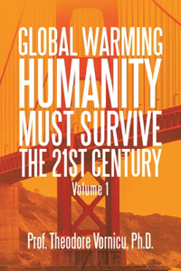 Global Warming: Humanity Must Survive the 21St Century Volume 1