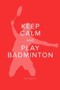 Keep Calm And Play Badminton - Notebook