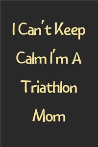 I Can't Keep Calm I'm A Triathlon Mom