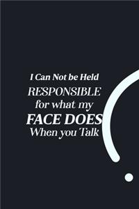 I Can Not be Held Responsible for what my Face Does when you Talk