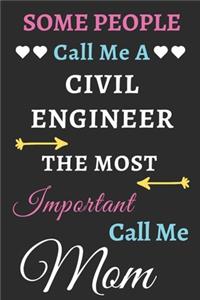 Some People Call Me A Civil Engineer The Most Important Call Me Mom