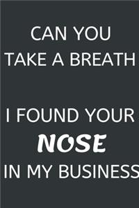 Can You Take A Breath, I Found Your Nose In My Business