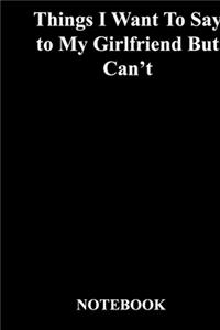 Things I Want To Say to My Girlfriend But Can't