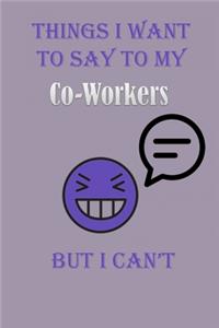 Things I Want To Say To My Co-Workers But I Can't Notebook