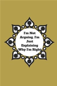 I'm Not Arguing. I'm Just Explaining Why I'm Right