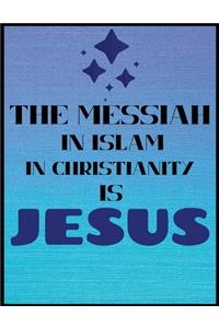 The Messiah In Islam In Christianity Is Jesus