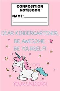 Composition Notebook Dear Kindergartener, Be Awesome. Be Yourself! Xoxo Your Unicorn