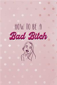How To Be A Bad Bitch
