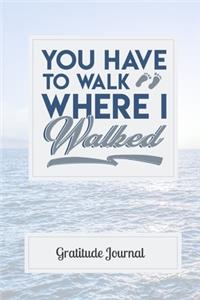 You Have To Walk Where I Walked