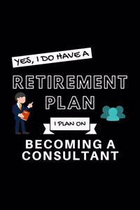 Yes, I Do Have A Retirement Plan I Plan On Becoming A Consulting