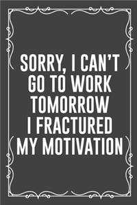 Sorry, I Can't Go to Work Tomorrow I Fractured My Motivation