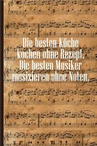Die besten Köchekochen ohne Rezept Die besten Musiker musizieren ohne Noten: Notenheft DIN-A5 mit 100 Seiten leerer Notenzeilen zum Notieren von Noten und Melodien für Musikstudentinnen, Musikstudenten, Komponistinnen und Kom