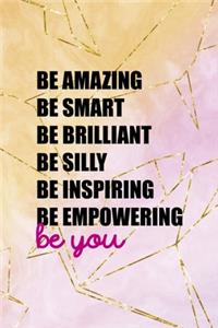 Be Amazing Be Smart Be Brilliant Be Silly Be Inspiring Be Empowering