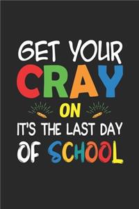 Get Your Cray On It's The Last Day Of School