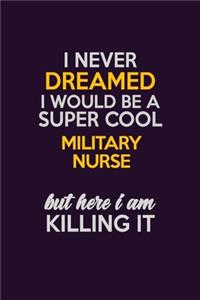 I Never Dreamed I Would Be A Super cool military nurse But Here I Am Killing It