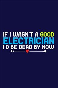 If I Wasn't A Good Electrician I'd Be Dead By Now
