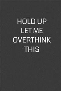 Hold Up Let Me Overthink This