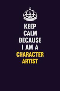 Keep Calm Because I Am A Character Artist
