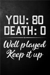 You 80 Death 0 Well Played Keep It Up