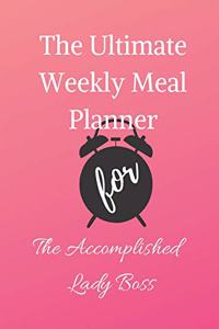 The Ultimate Weekly Meal Planner for The Accomplished Lady Boss