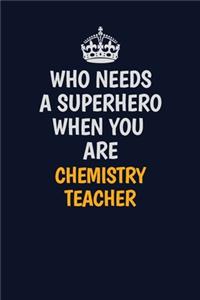 Who Needs A Superhero When You Are chemistry teacher