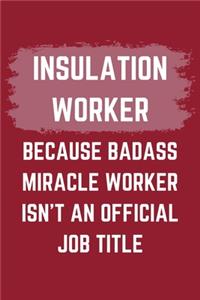 Insulation Worker Because Badass Miracle Worker Isn't An Official Job Title