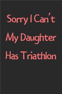 Sorry I Can't My Daughter Has Triathlon