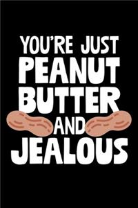 You're Just Peanut Butter And Jealous