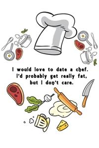 kitchen Notebook " I would love to date a chef . I'd probably get really fat, but I don' t care. ": Recipes Notebook/Journal Gift 120 page, Lined, 6x9 (15.2 x 22.9 cm)