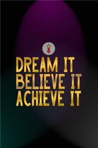 Dream It Believe It Achieve It