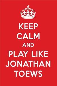 Keep Calm and Play Like Jonathan Toews: Jonathan Toews Designer Notebook