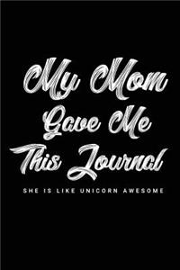 My Mom Gave Me This Journal She Is Like Unicorn Awesome