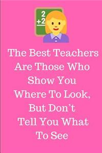 The Best Teachers Are Those Who Show You Where To Look, But Don't Tell You What To See