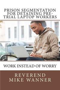 Prison Segmentation For Detaining Pre-Trial Laptop Workers