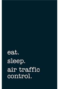 Eat. Sleep. Air Traffic Control. - Lined Notebook