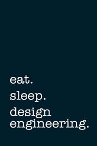 Eat. Sleep. Design Engineering. - Lined Notebook